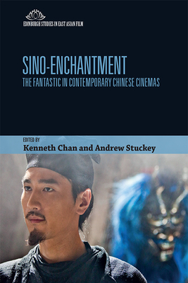 Sino-Enchantment: The Fantastic in Contemporary Chinese Cinemas - Chan, Kenneth (Editor), and Stuckey, Andrew (Editor)