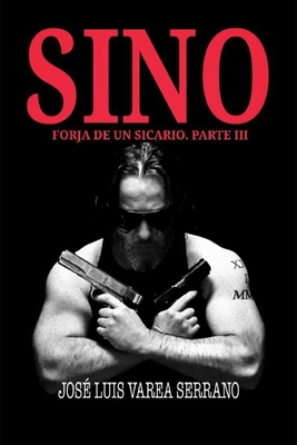 SINO. Forja de un sicario. PARTE III - Varea Serrano, Jos? Luis