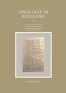 Sinologie in Ru?land: Bibliographische Beitr?ge zu Geschichte, Literatur, Sprache, Religion und Kultur Chinas und Zentralasiens (1850-1918)