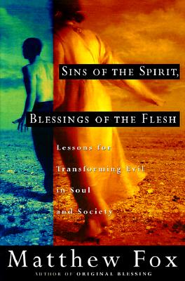 Sins of the Spirit, Blessings of the Flesh: Lessons for Transforming Evil in Soul and Society - Fox, Matthew