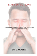 Sinus Infections: Professional Guides to Treating Sinus Infections