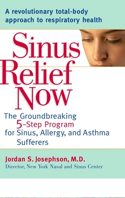 Sinus Relief Now: The Ground-Breaking 5-Step Program for Sinus, Allergy, and AsthmaSufferers - Josephson, Jordan S