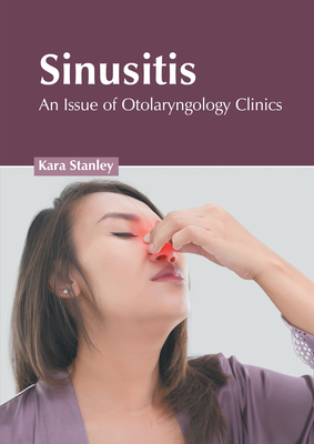 Sinusitis: An Issue of Otolaryngology Clinics - Stanley, Kara (Editor)