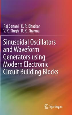 Sinusoidal Oscillators and Waveform Generators Using Modern Electronic Circuit Building Blocks - Senani, Raj, and Bhaskar, D R, and Singh, V K, Dr.