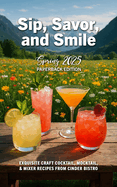 Sip, Savor, and Smile - Spring 2025 Paperback Edition: Exquisite Craft Cocktail, Mocktail, & Mixer Recipes from Cinder Bistro