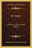 Sir Aymer: A Poem, In Four Cantos (1849)