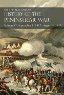 Sir Charles Oman's History of the Peninsular War Volume VI: September 1, 1812 - August 5, 1813 The Siege of Burgos, the Retreat from Burgos, the Campaign of Vittoria, the Battles of the Pyrenees