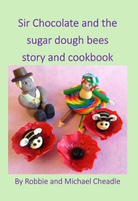 Sir Chocolate and the Sugar Dough Bees Story and Cookbook - Cheadle, Robbie (Designer), and Cheadle, Michael