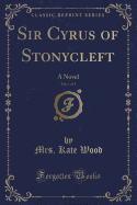 Sir Cyrus of Stonycleft, Vol. 1 of 3: A Novel (Classic Reprint)