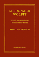 Sir Donald Wolfit: His Life and Work in the Unfashionable Theatre