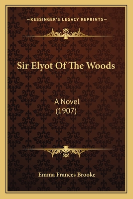 Sir Elyot Of The Woods: A Novel (1907) - Brooke, Emma Frances