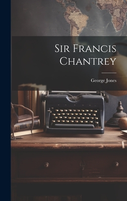 Sir Francis Chantrey - Jones, George