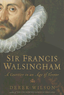 Sir Francis Walsingham: A Courtier in an Age of Terror - Wilson, Derek