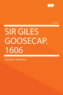 Sir Giles Goosecap. 1606