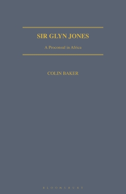 Sir Glyn Jones: A Proconsul in Africa - Baker, Colin