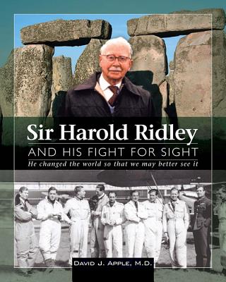 Sir Harold Ridley and His Figth for Sight: He Changed the World So That We May Better See It - Apple, David J, MD