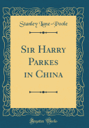 Sir Harry Parkes in China (Classic Reprint)