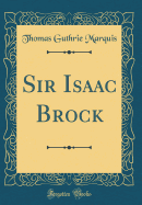 Sir Isaac Brock (Classic Reprint)