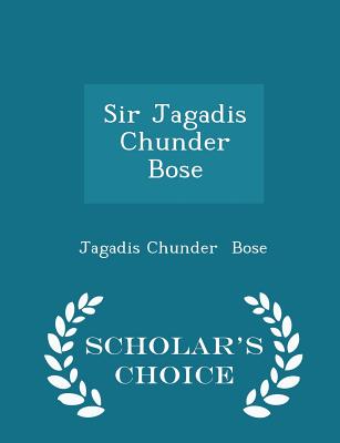 Sir Jagadis Chunder Bose - Scholar's Choice Edition - Bose, Jagadis Chunder, Sir