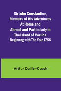 Sir John Constantine, Memoirs of His Adventures At Home and Abroad and Particularly in the Island of Corsica: Beginning with the Year 1756