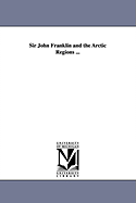 Sir John Franklin and the Arctic Regions
