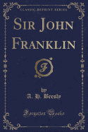 Sir John Franklin (Classic Reprint)