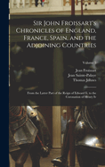 Sir John Froissart's Chronicles of England, France, Spain, and the Adjoining Countries: From the Latter Part of the Reign of Edward Ii. to the Coronation of Henry Iv; Volume 5