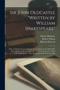 Sir John Oldcastle "written by William Shakespeare"; Date of Earliest Known Editions (two in Same Year) 1600 (B.M. Press-marks, C.34, 1.1., & C.34, 1.2) Next Issued in the Third Folio Shakespeare, 1664; Also Issued in the Folio of 1684;