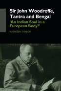 Sir John Woodroffe, Tantra and Bengal: 'An Indian Soul in a European Body?'