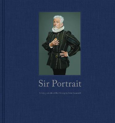 Sir Portrait: 30 Portraits of Roy Strong - Strong, Sir Roy, and Swannell, John (Photographer)