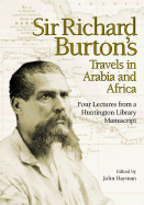 Sir Richard Burton's Travels in Arabia and Africa: Four Lectures from a Huntington Library Manuscript - Burton, Richard Francis, Sir, and Burton, Richard, Sir, and Burton, Sir Richard