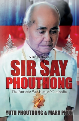 Sir Say Phouthong Reformed Cambodia: The Patriotic War Hero - Phouthong, Yuth, and Phon, Mara