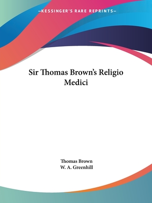 Sir Thomas Brown's Religio Medici - Brown, Thomas, and Greenhill, W A (Editor)