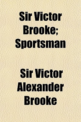 Sir Victor Brooke; Sportsman & Naturalist a Memoir of His Life and Extracts from His Letters and Journals - Brooke, Victor Alexander, Sir