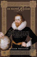 Sir Walter Raleigh: Being a True and Vivid Account of the Life and Times of the Explorer, Soldier, Scholar, Poet, and Courtier--The Controversial Hero of the Elizabethian Age