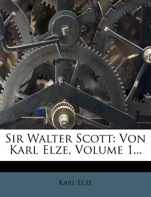 Sir Walter Scott: Von Karl Elze, Volume 1... - Elze, Karl