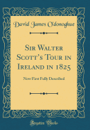 Sir Walter Scott's Tour in Ireland in 1825: Now First Fully Described (Classic Reprint)