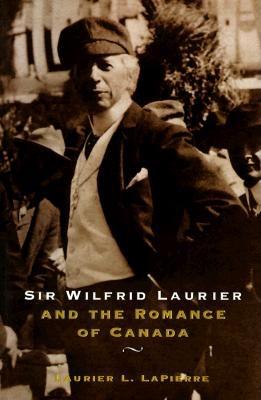 Sir Wilfred Laurier and the Romance of Canada - Lapierre, Laurie