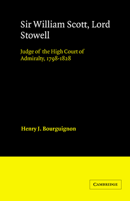 Sir William Scott, Lord Stowell: Judge of the High Court of Admiralty, 1798-1828 - Bourguignon, Henry J.