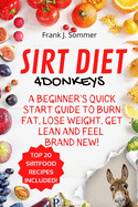 Sirt Diet 4 Donkeys: A Beginner's Quick Start Guide to Burn Fat, Lose Weight, Get Lean and Feel Brand New! with Top 20 Sirt Food Recipes