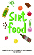 Sirt Food Diet: Quick & Easy Sirt Recipes to Beginners Help Burn Fat and Boost Your Metabolism