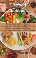 Sirtfood Cookbook: Tasty and Easy-to-follow Recipes to Activate your Skinny Gene and Burn Fat Fast. Discover how to Boost Metabolism and Lose Weight by enjoying your favorite food.
