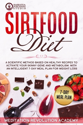 Sirtfood Diet: A Scientific Method Based on Healthy Recipes to Activate your Skinny Gene and Metabolism. With an Intelligent 7-Day Meal Plan for Weight Loss - Publishing Studio, Hamatea (Editor), and Academy, Meditation Revolution