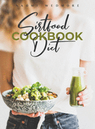 Sirtfood Diet Cookbook: Activate Your Skinny Gene and Burn Fat with a 21-Day Meal Plan. Tasty and Easy Recipes Will Help You Lose Weight and Maintain a Healthy Lifestyle to Feel Good for a Long Time