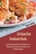 Sirtfood Diet Cookbook Guide: Burn Fat with This Quick Start Guide Cookbook. Lose Weight, get lean, Feel Great, Reset Metabolism, and Stop Emotional Eating.