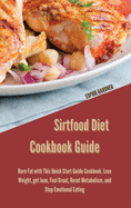 Sirtfood Diet Cookbook Guide: Burn Fat with This Quick Start Guide Cookbook. Lose Weight, get lean, Feel Great, Reset Metabolism, and Stop Emotional Eating.