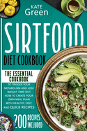 Sirtfood Diet Cookbook: The Essential Cookbook to Trigger Your Metabolism and Lose Weight. Find Out How to Create Your Own Meal Plan With Healthy, Easy, and Quick Recipes - 200 Recipes Included
