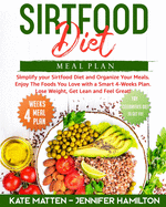 Sirtfood Diet Meal Plan: Simplify your Sirtfood Diet and Organize Your Meals. Enjoy The Foods You Love with a Smart 4-Weeks Plan. Lose Weight, Get Lean and Feel Great