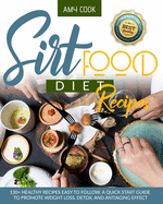 Sirtfood Diet Recipes: 130+ Healthy Recipes Easy to Follow. A Quick Start Guide to Promote Weight Loss, Detox, and Antiaging Effect