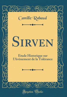 Sirven: tude Historique Sur l'Avnement de la Tolrance (Classic Reprint) - Rabaud, Camille